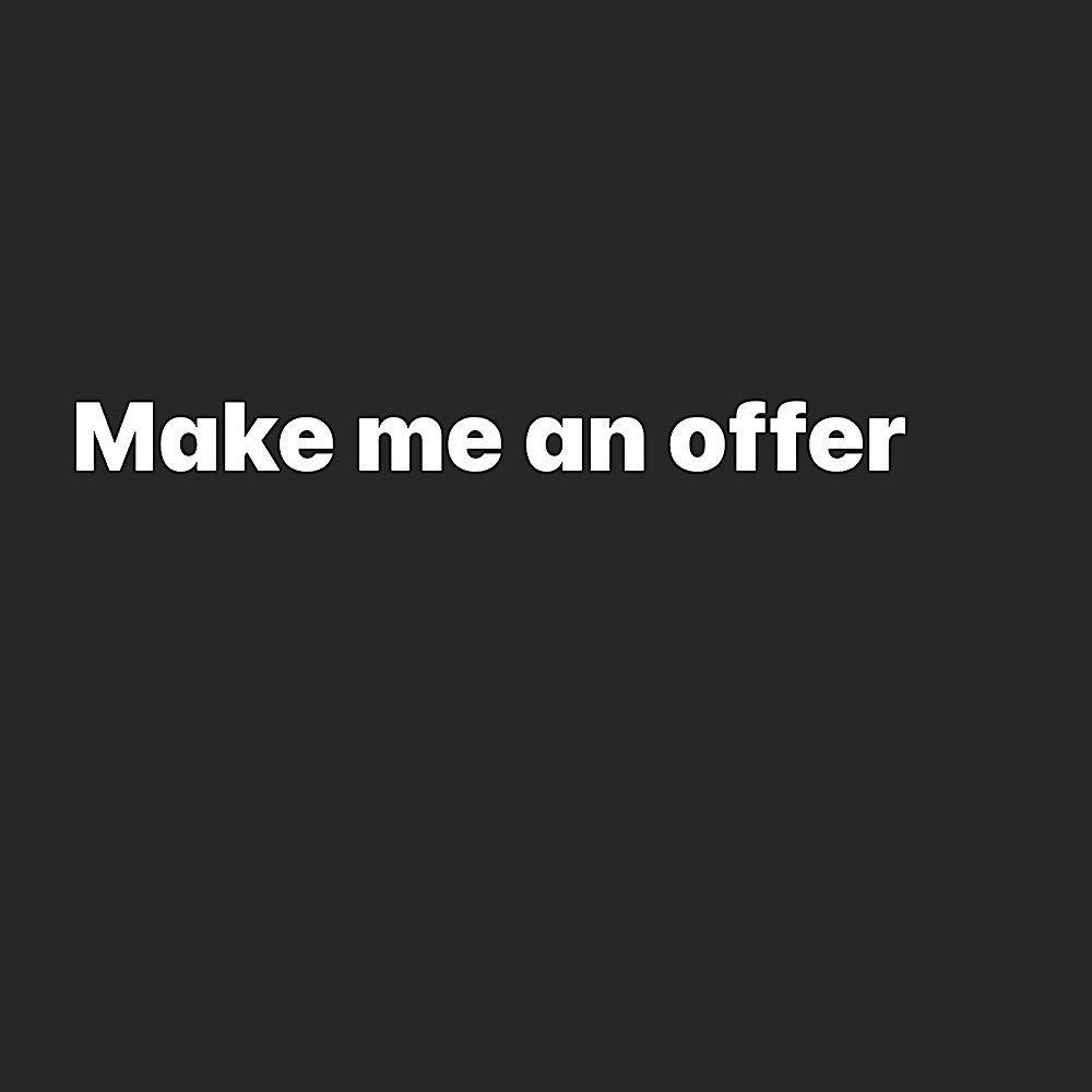 Make me an offer